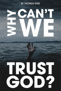 Why Can’t We Trust God?
