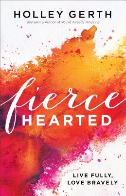 Fiercehearted by Holley Gerth